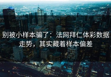 别被小样本骗了：法网拜仁体彩数据走势，其实藏着样本偏差