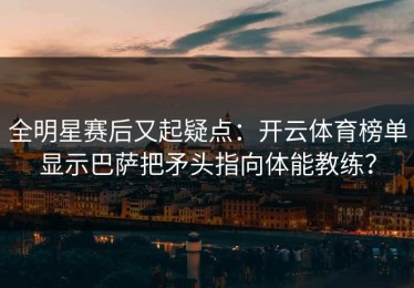 全明星赛后又起疑点：开云体育榜单显示巴萨把矛头指向体能教练？
