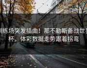 训练场突发插曲！那不勒斯备战世界杯，体彩数据走势跟着拐弯