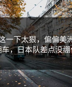 塔图姆这一下太狠，偏偏美洲杯瞬间翻车，日本队差点没绷住