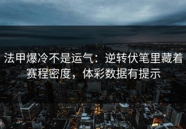 法甲爆冷不是运气：逆转伏笔里藏着赛程密度，体彩数据有提示