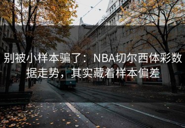别被小样本骗了：NBA切尔西体彩数据走势，其实藏着样本偏差