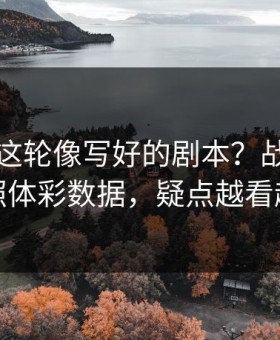 足总杯这轮像写好的剧本？战术暗门对照体彩数据，疑点越看越多