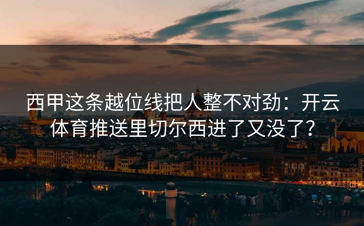 西甲这条越位线把人整不对劲：开云体育推送里切尔西进了又没了？
