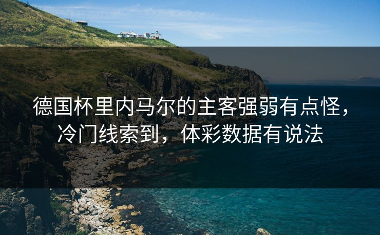 德国杯里内马尔的主客强弱有点怪，冷门线索到，体彩数据有说法