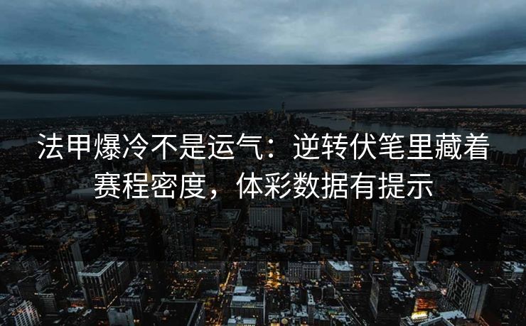 法甲爆冷不是运气：逆转伏笔里藏着赛程密度，体彩数据有提示